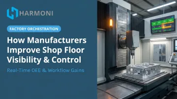 How Manufacturers Improve Shop Floor Visibility &amp; Control