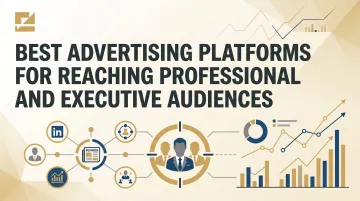 Best Advertising Platforms for Reaching Professional and Executive Audiences
