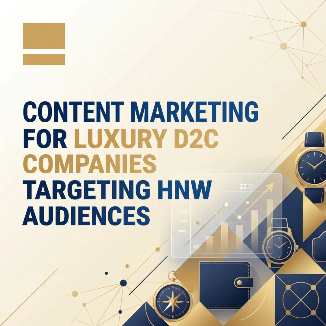 Content Marketing for Luxury D2C Companies Targeting HNW Audiences