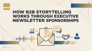 How B2B Storytelling Works Through Executive Newsletter Sponsorships