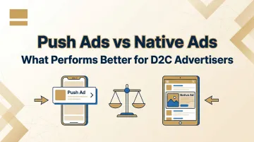 Push Ads vs Native Ads: What Performs Better for D2C Advertisers