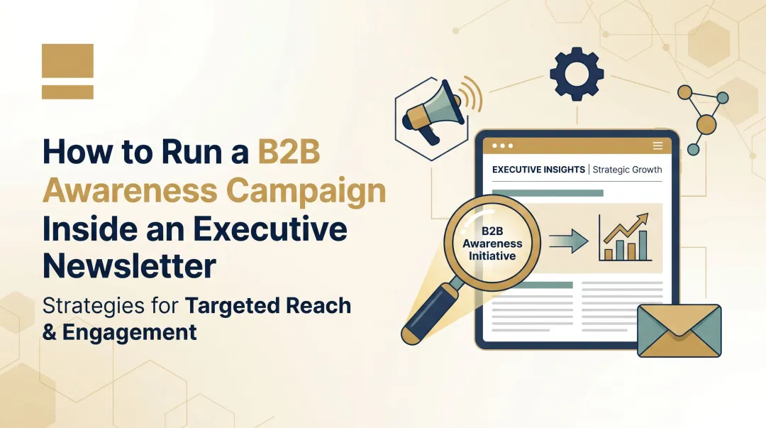 How to Run a B2B Awareness Campaign Inside an Executive Newsletter