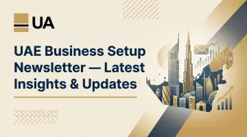 UAE Business Setup Newsletter — Latest Insights &amp; Updates