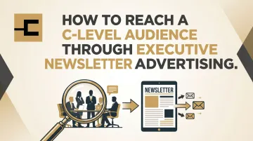 How to Reach a C-Level Audience Through Executive Newsletter Advertising