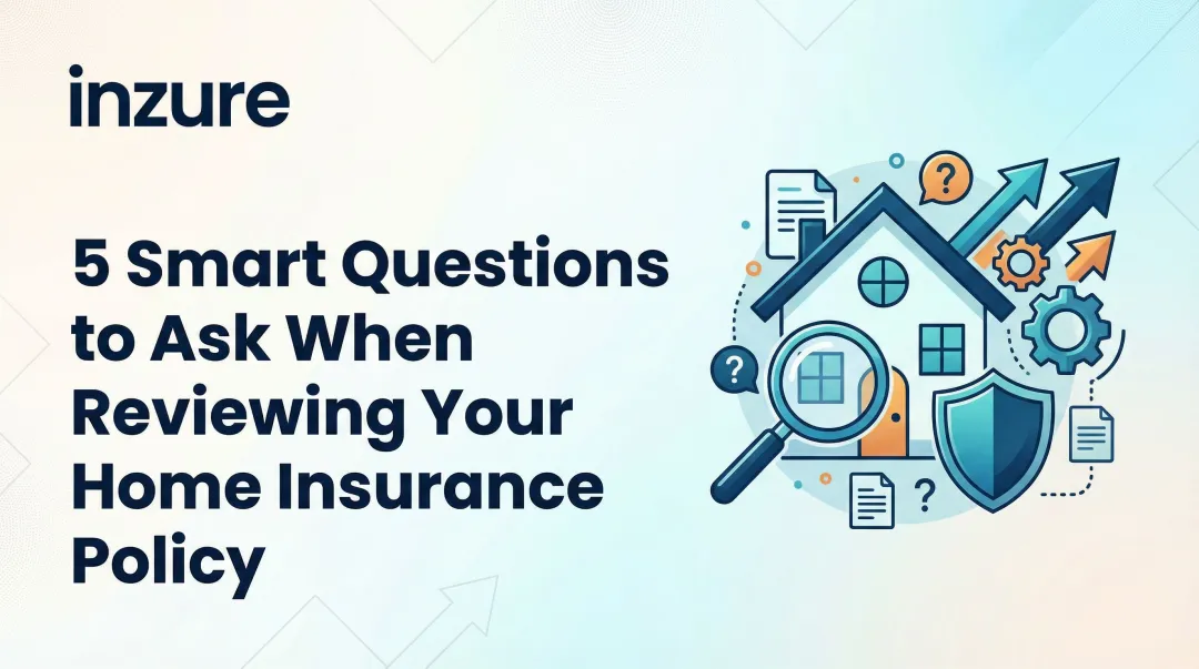 5 Smart Questions to Ask When Reviewing Your Home Insurance Policy