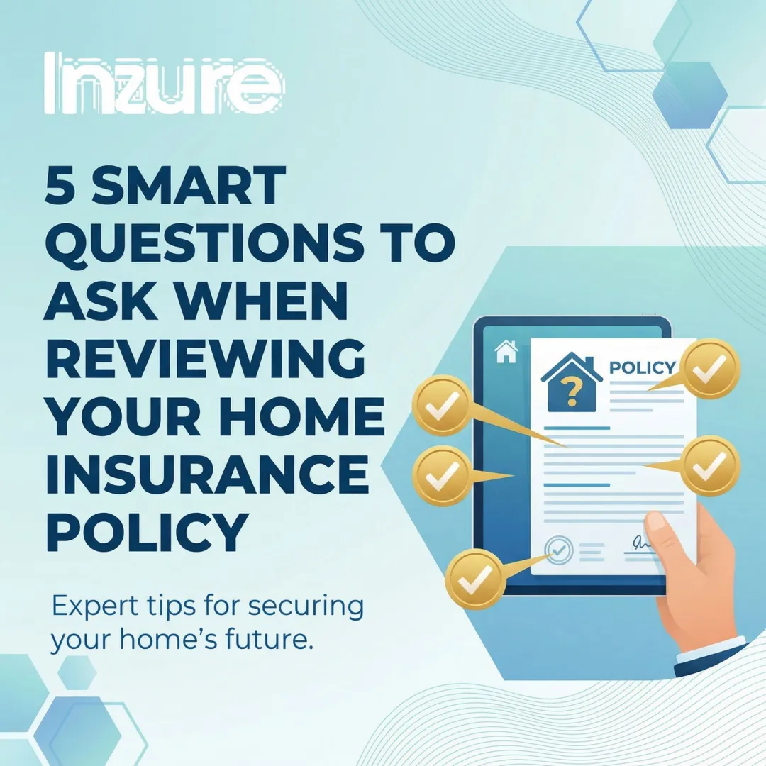 5 Smart Questions to Ask When Reviewing Your Home Insurance Policy