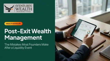 Post-Exit Wealth Management: The Mistakes Most Founders Make After a Liquidity Event