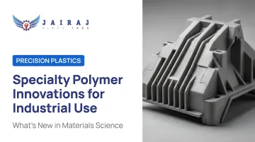 Specialty Polymer Innovations for Industrial Use: What's New in Materials Science