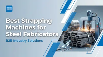 Best Strapping Machines for Steel Fabricators