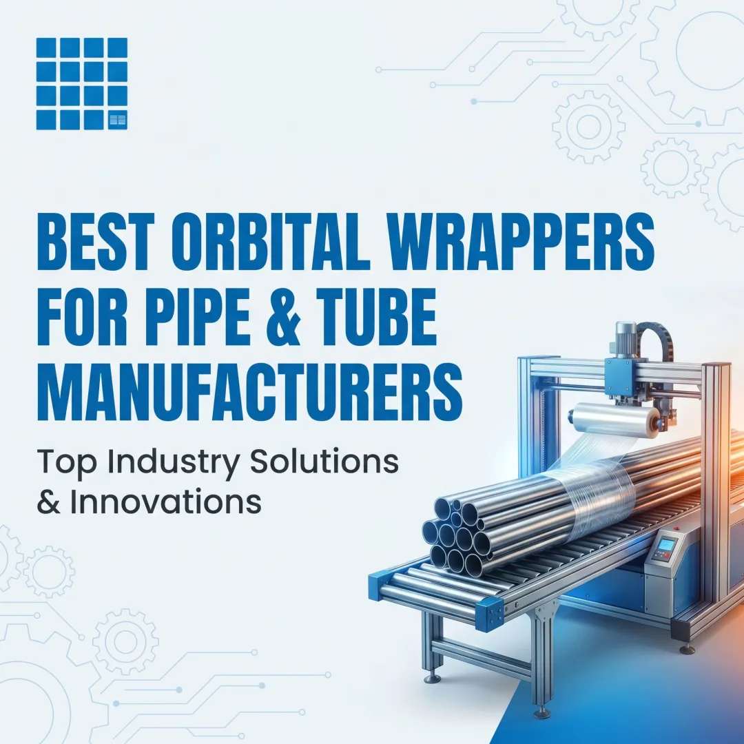 Best Orbital Wrappers for Pipe & Tube Manufacturers
