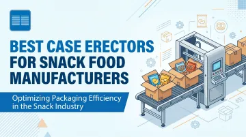 Best Case Erectors for Snack Food Manufacturers