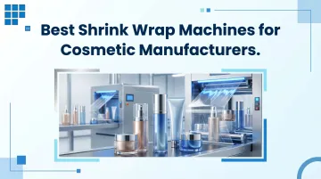 Best Shrink Wrap Machines for Cosmetic Manufacturers