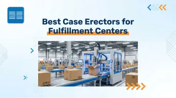 Best Case Erectors for Fulfillment Centers