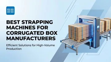Best Strapping Machines for Corrugated Box Manufacturers