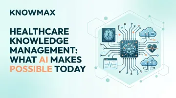 Healthcare Knowledge Management: What AI Makes Possible Today