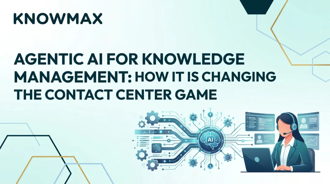 Agentic AI for Knowledge Management: How It Is Changing the Contact Center Game