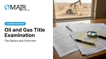 Oil and Gas Title Examination: The Basics and Overview