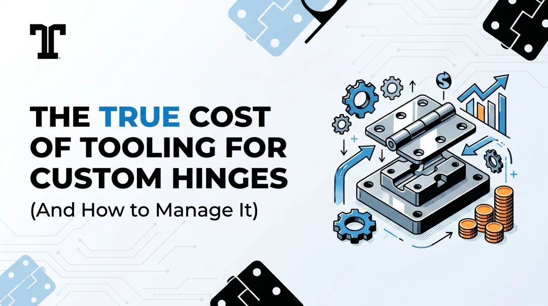 The True Cost of Tooling for Custom Hinges (And How to Manage It)