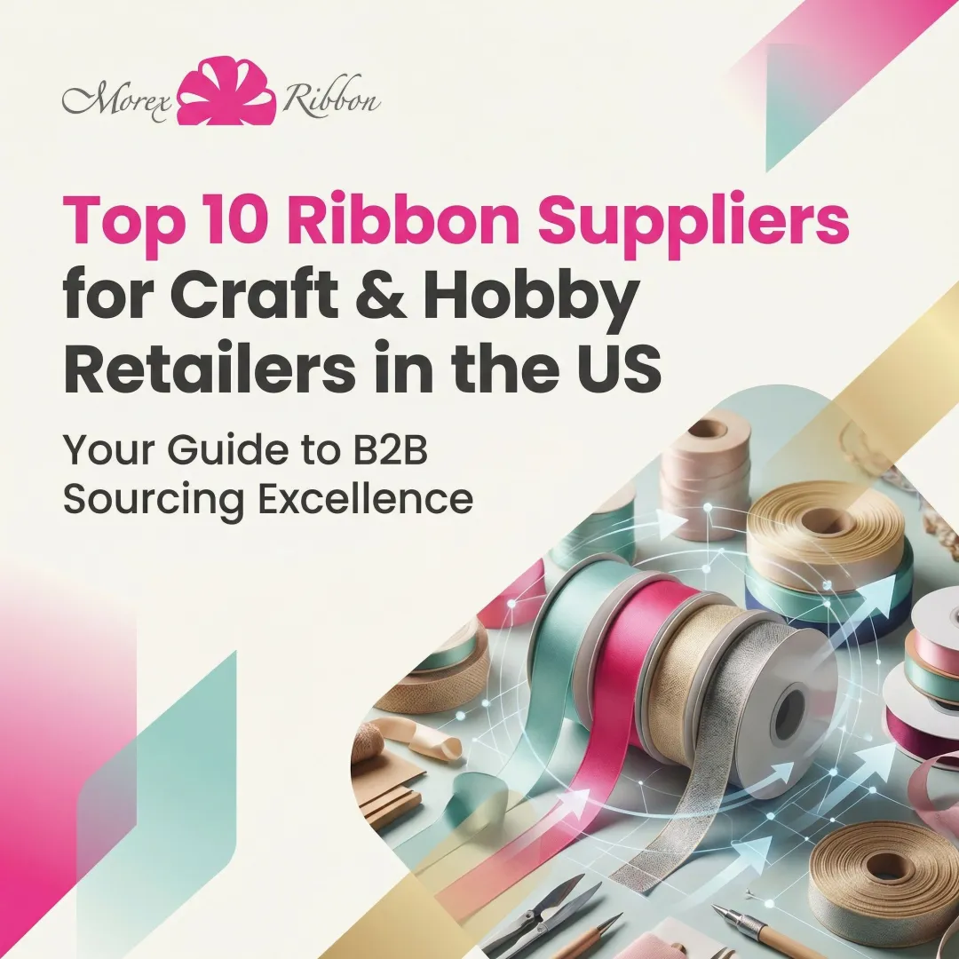 Top 10 Ribbon Suppliers for Craft & Hobby Retailers in the US