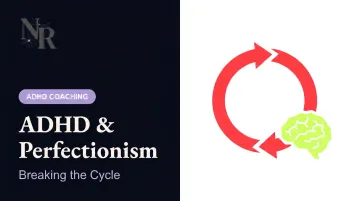 ADHD & Perfectionism: Breaking the Cycle