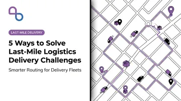 5 Ways to Solve Last-Mile Logistics Delivery Challenges