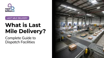 What is Last Mile Delivery? Complete Guide to Dispatch Facilities
