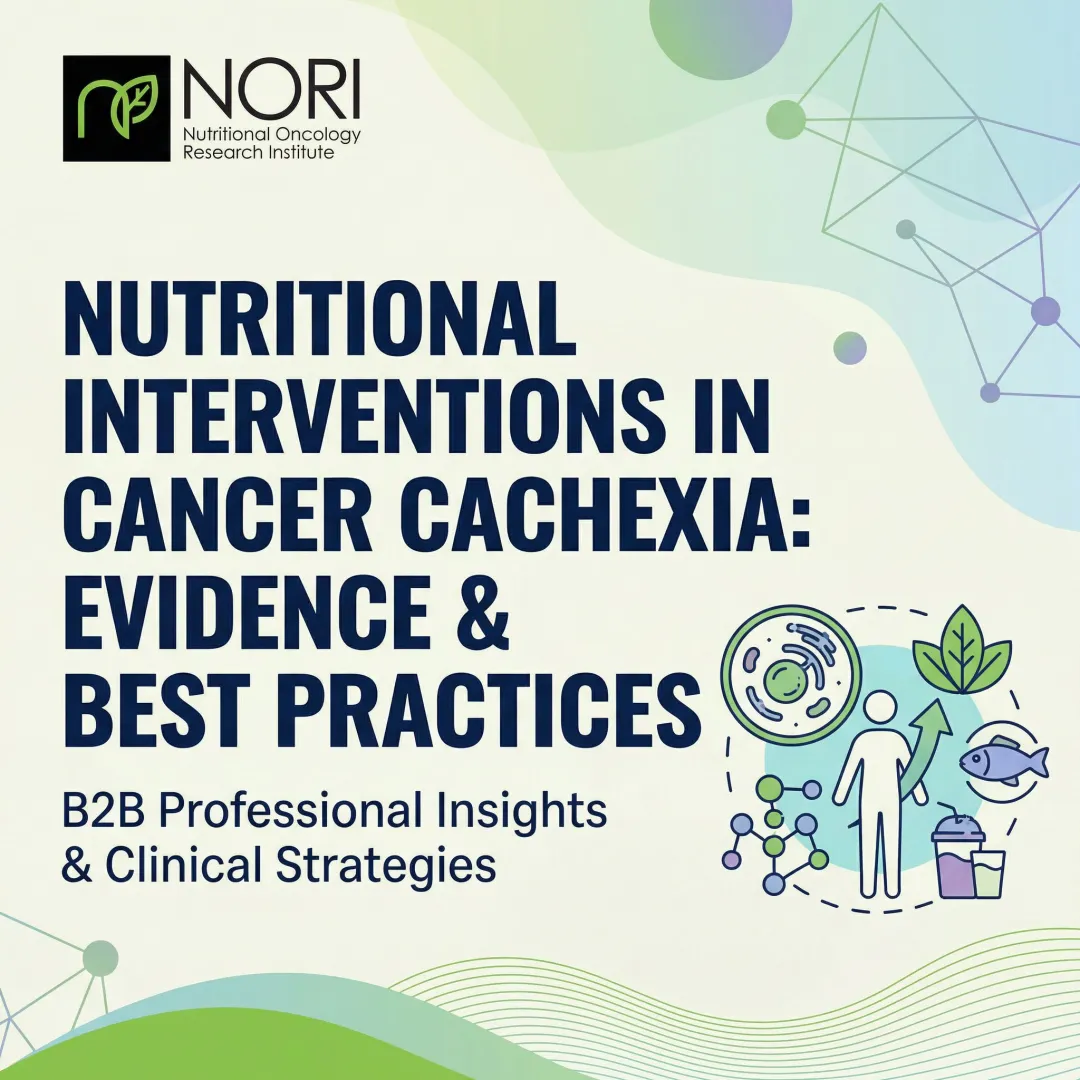 Nutritional Interventions in Cancer Cachexia: Evidence & Best Practices
