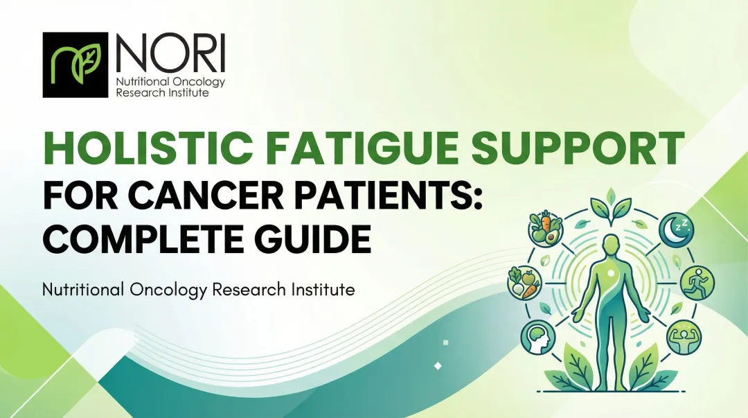 Holistic Fatigue Support for Cancer Patients: Complete Guide
