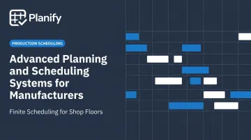 Advanced Planning and Scheduling Systems for Manufacturers