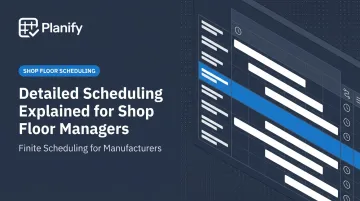 Detailed Scheduling Explained for Shop Floor Managers