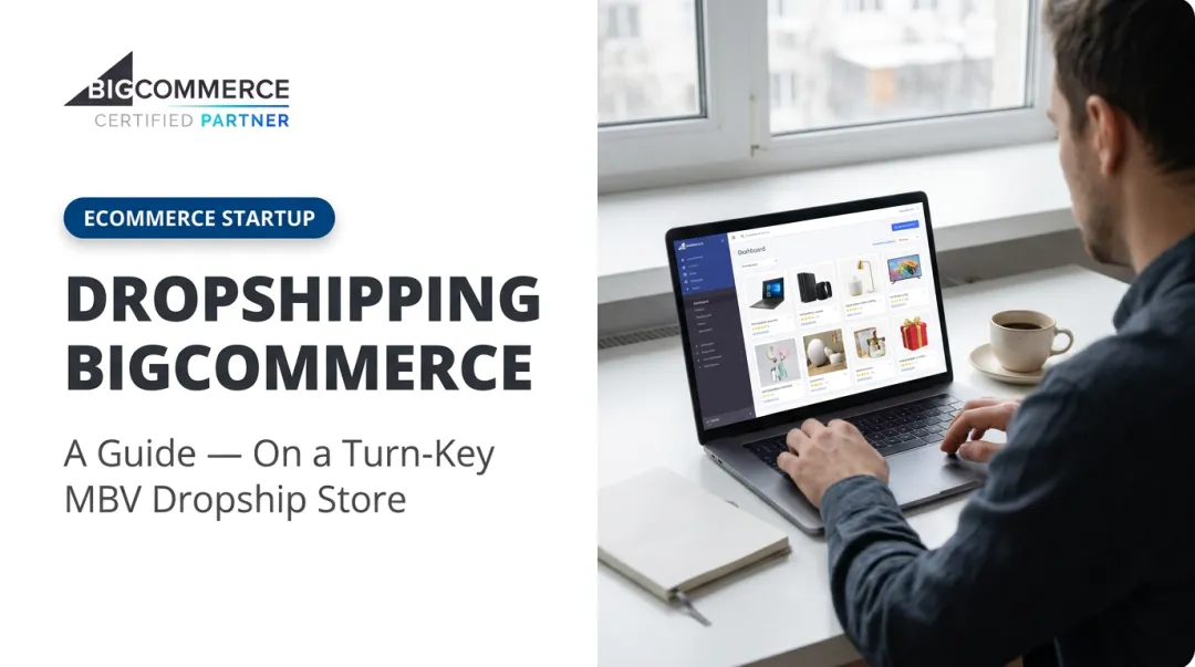 Dropshipping Bigcommerce: A Guide — On a Turn-Key MBV Dropship Store