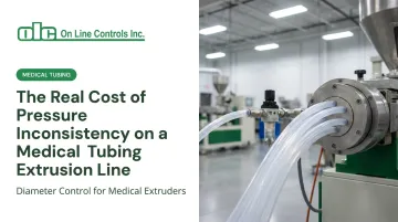 The Real Cost of Pressure Inconsistency on a Medical Tubing Extrusion Line