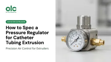 How to Spec a Pressure Regulator for Catheter Tubing Extrusion