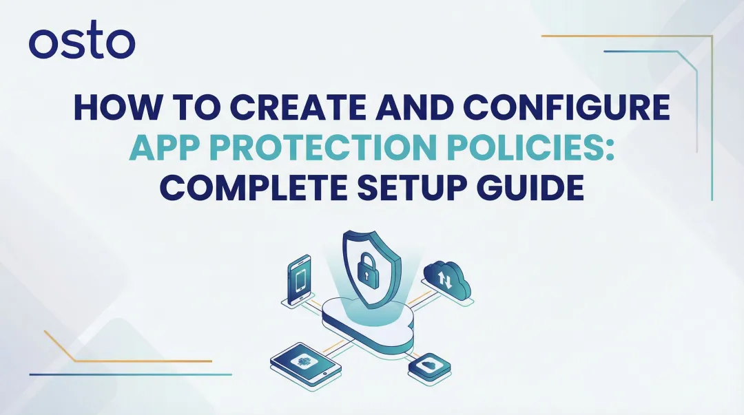 How to Create and Configure App Protection Policies: Complete Setup Guide