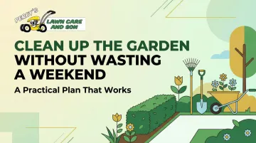 Clean Up The Garden Without Wasting A Weekend: A Practical Plan That Works