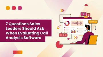7 Questions Sales Leaders Should Ask When Evaluating Call Analysis Software