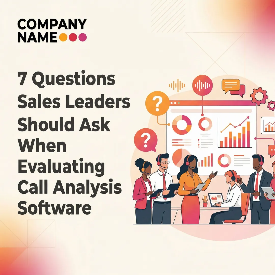 7 Questions Sales Leaders Should Ask When Evaluating Call Analysis Software