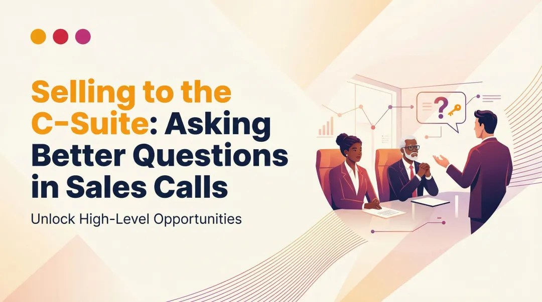 Selling to the C-Suite: Asking Better Questions in Sales Calls