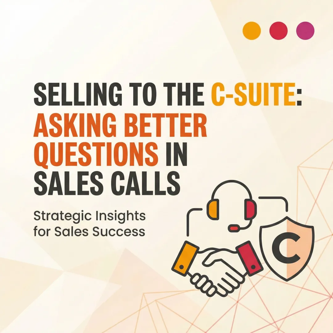Selling to the C-Suite: Asking Better Questions in Sales Calls