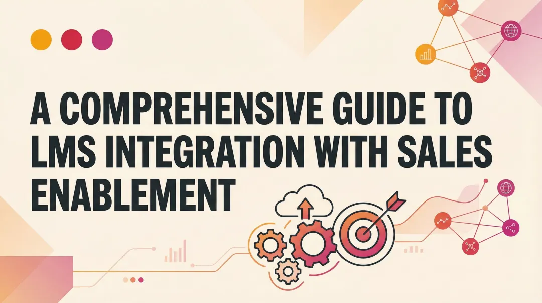 A Comprehensive Guide to LMS Integration with Sales Enablement