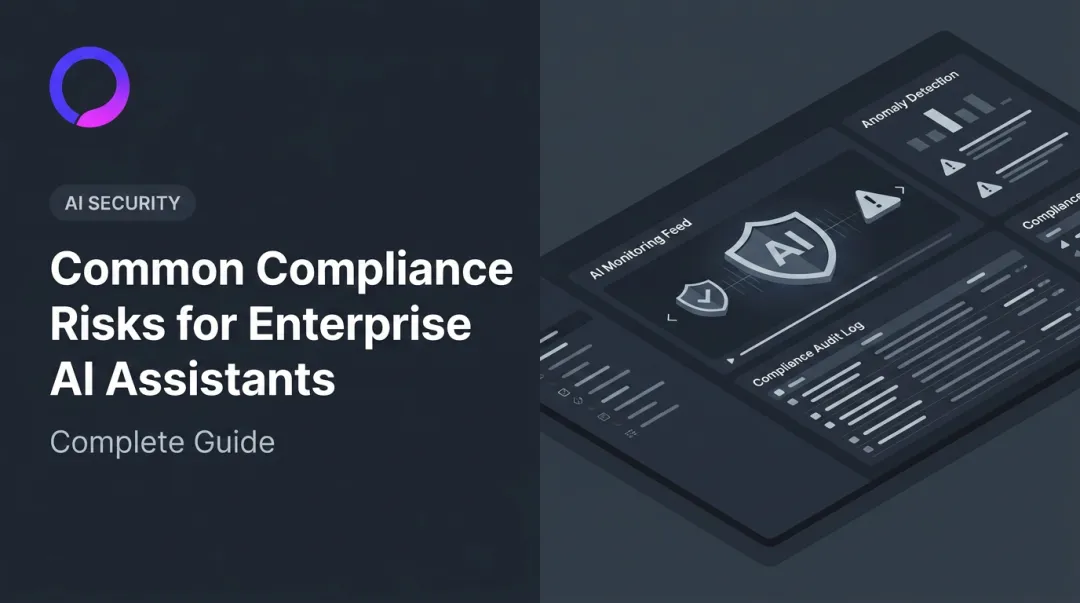 Common Compliance Risks for Enterprise AI Assistants: Complete Guide