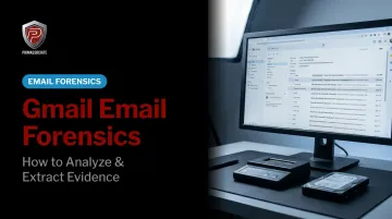 Gmail Email Forensics: How to Analyze &amp; Extract Evidence