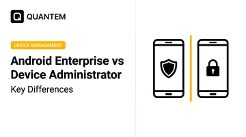 Android Enterprise vs Device Administrator: Key Differences