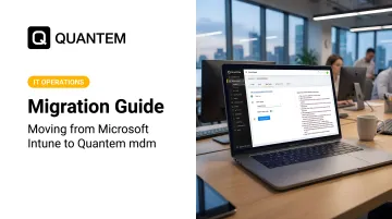 Migration Guide: Moving from Microsoft Intune to Quantem mdm