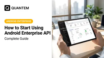 How to Start Using Android Enterprise API: Complete Guide