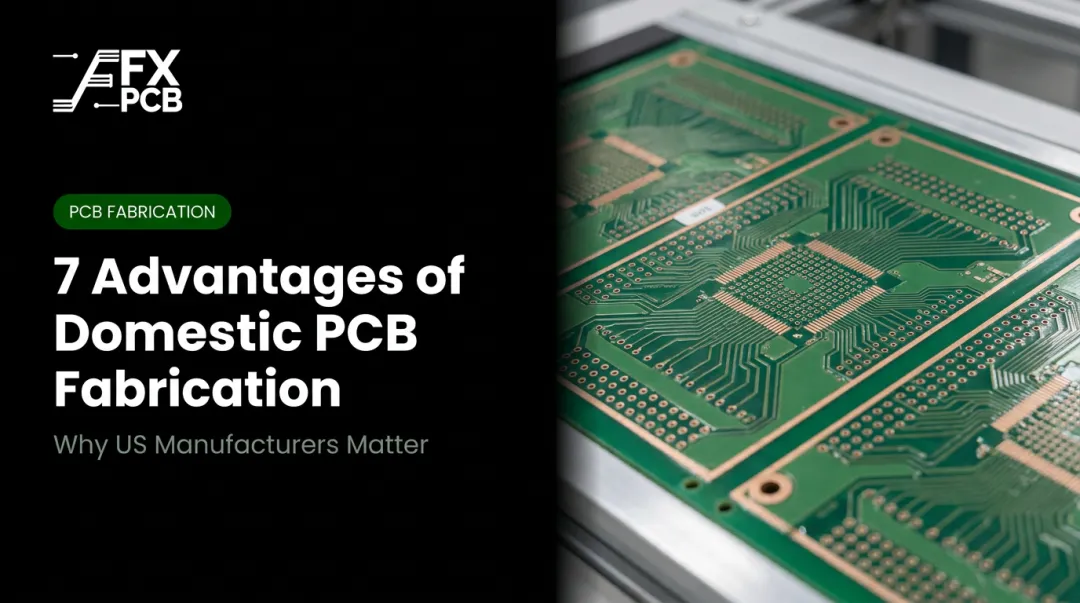 7 Advantages of Domestic PCB Fabrication: Why US Manufacturers Matter