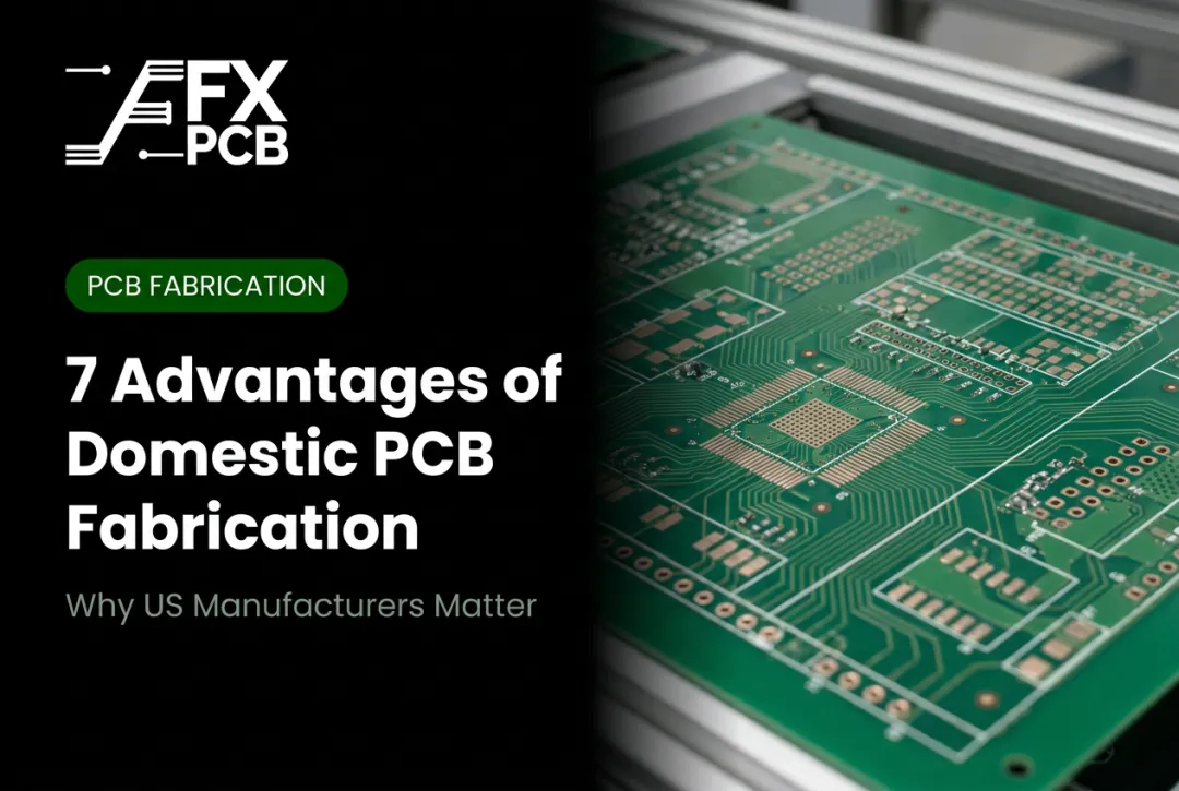 7 Advantages of Domestic PCB Fabrication: Why US Manufacturers Matter