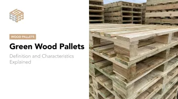 Green Wood Pallets: Definition and Characteristics Explained