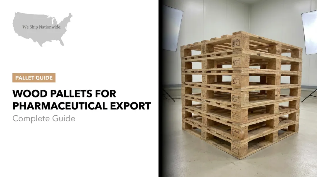 Wood Pallets for Pharmaceutical Export: Complete Guide