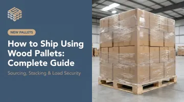 How to Ship Using Wood Pallets: Complete Guide